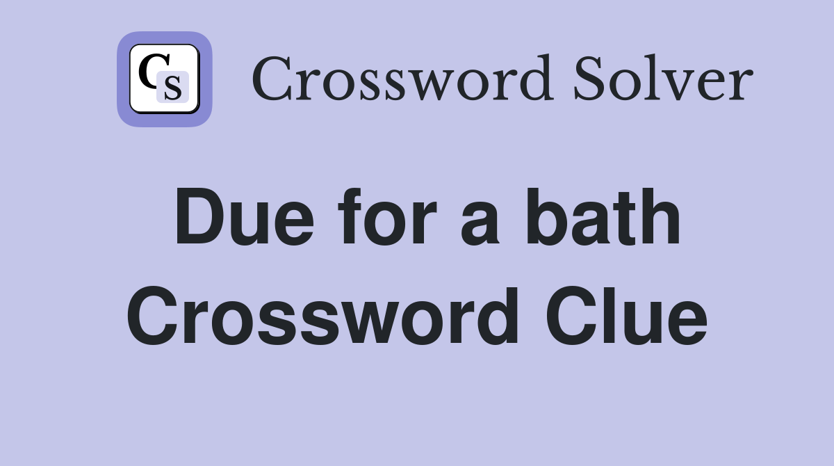 Due for a bath Crossword Clue