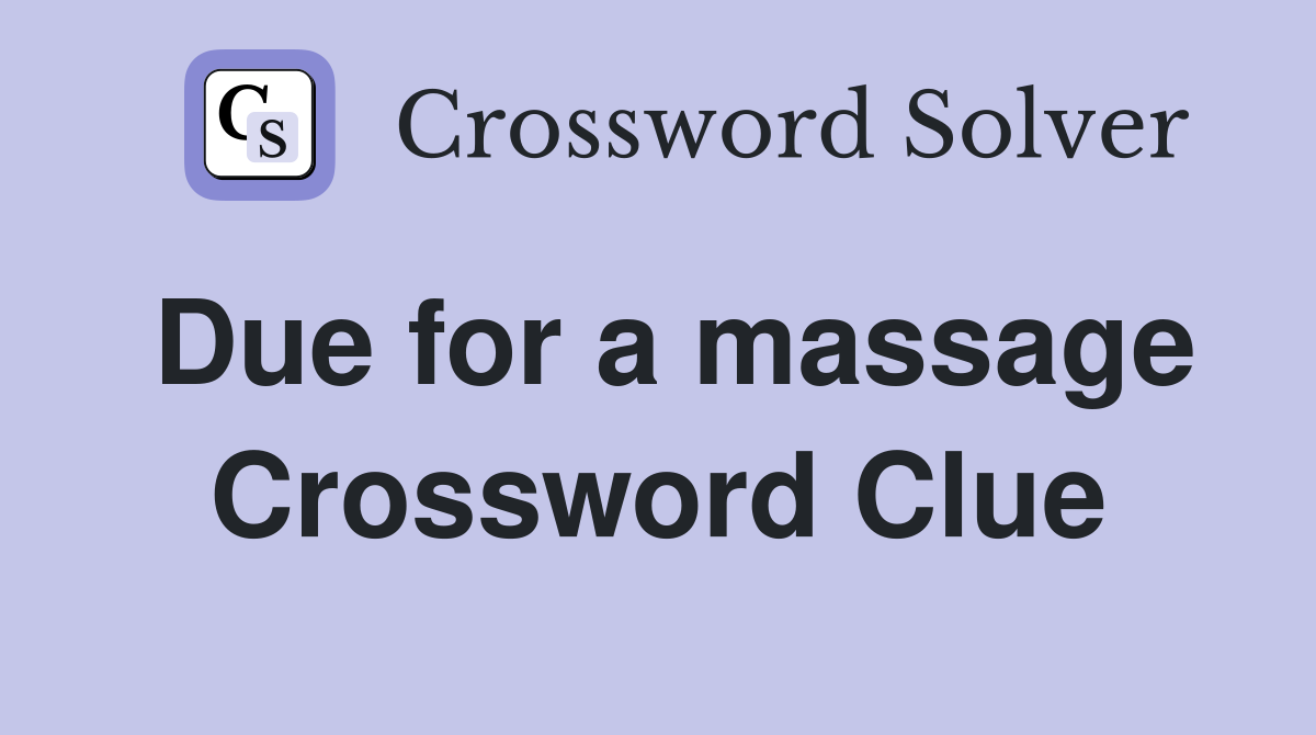 Due for a massage Crossword Clue