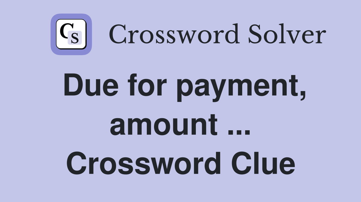 Due for payment, amount ... Crossword Clue