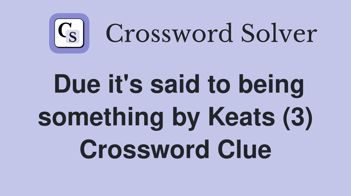 Due it's said to being something by Keats (3) Crossword Clue
