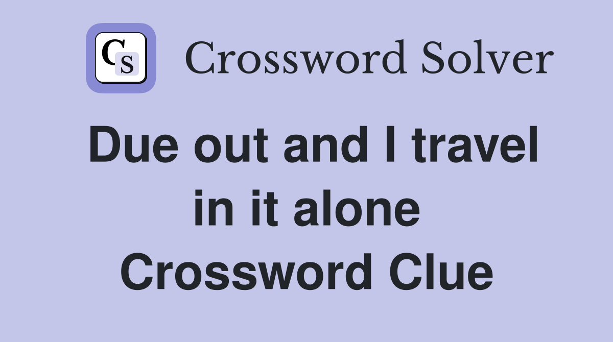 Due out and I travel in it alone Crossword Clue