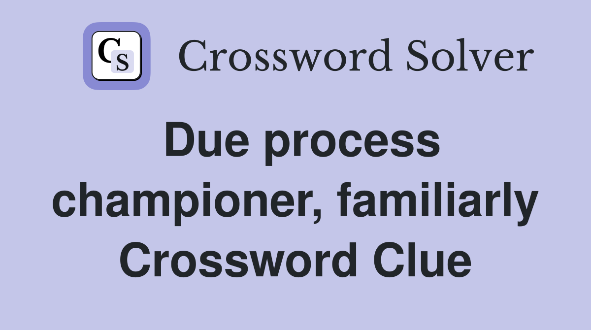 Due process championer, familiarly Crossword Clue