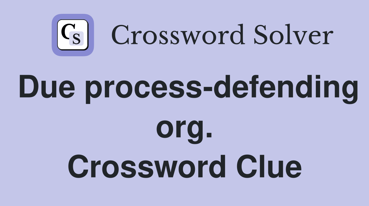 Due process-defending org. Crossword Clue