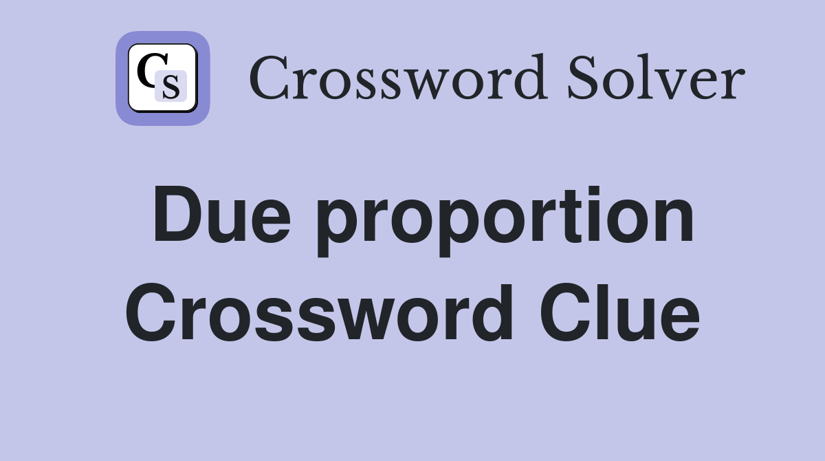 Due proportion Crossword Clue