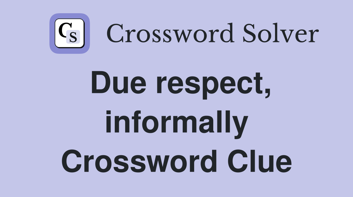 Due respect, informally Crossword Clue