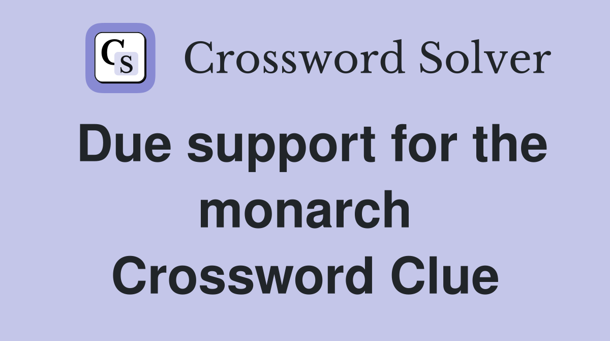 Due support for the monarch Crossword Clue