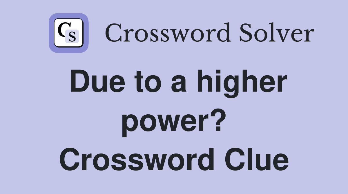 Due to a higher power? Crossword Clue