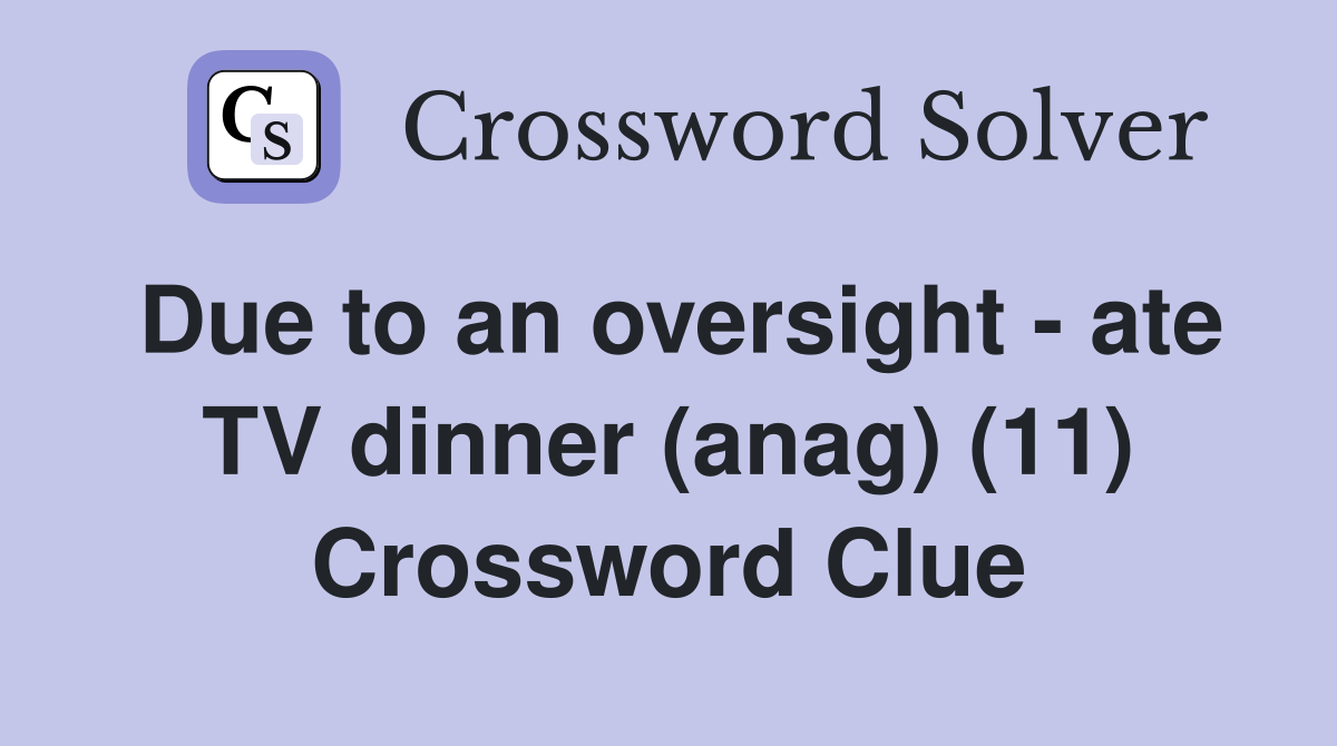 Due to an oversight - ate TV dinner (anag) (11) Crossword Clue