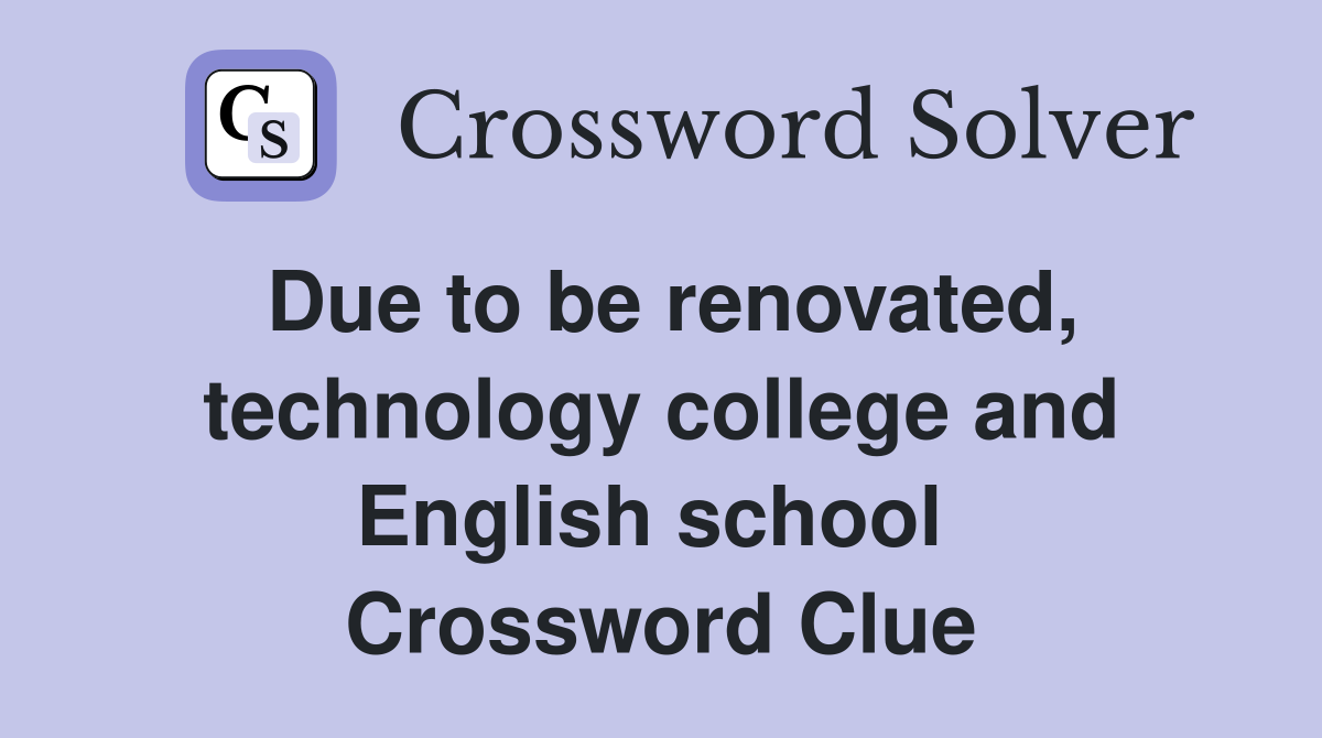 Due to be renovated, technology college and English school  Crossword Clue
