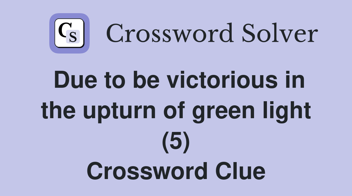 Due to be victorious in the upturn of green light (5) Crossword Clue