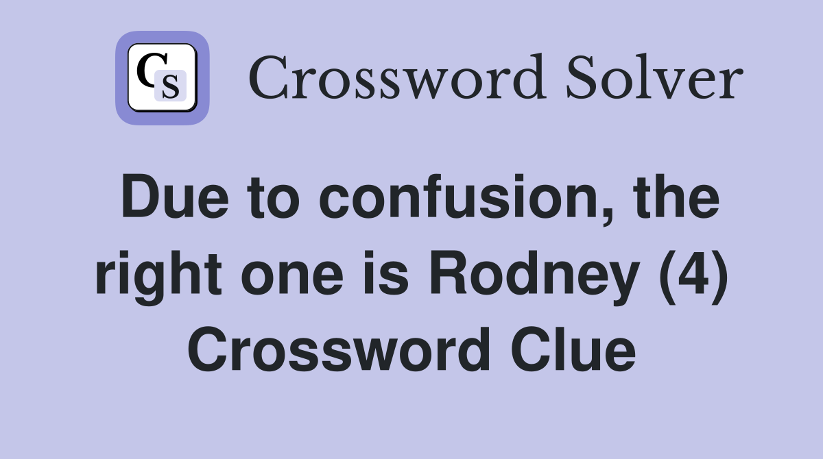 Due to confusion, the right one is Rodney (4) Crossword Clue