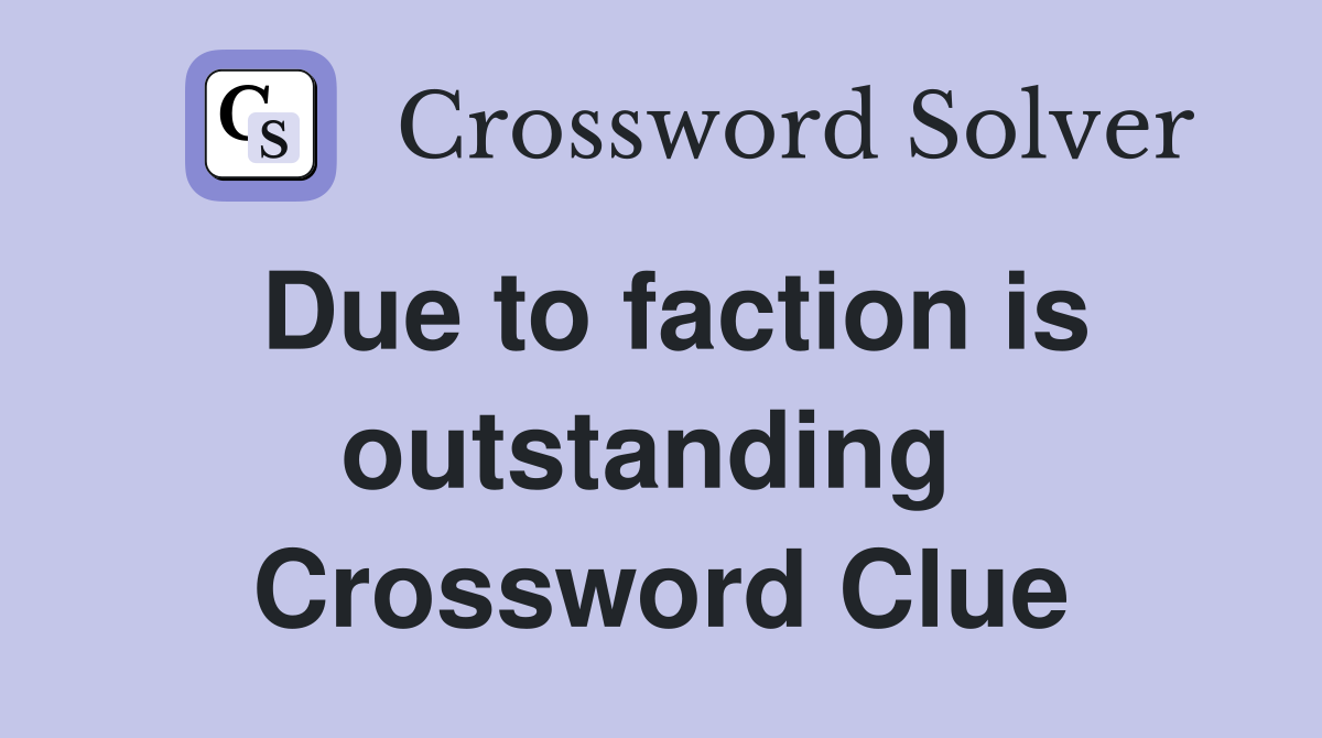Due to faction is outstanding  Crossword Clue