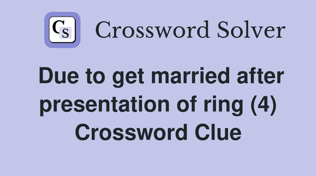 Due to get married after presentation of ring (4) Crossword Clue