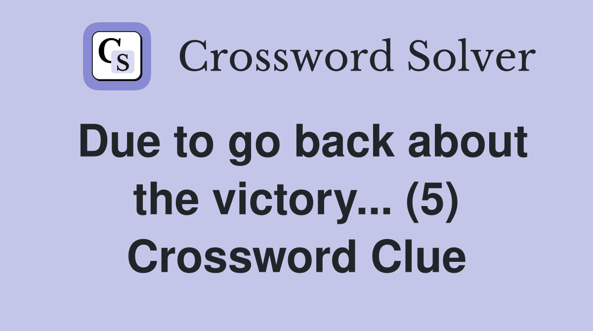 Due to go back about the victory... (5) Crossword Clue