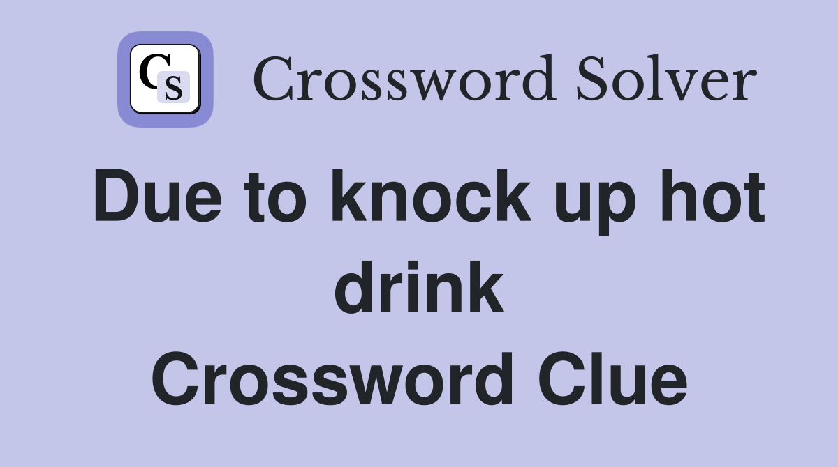 Due to knock up hot drink Crossword Clue
