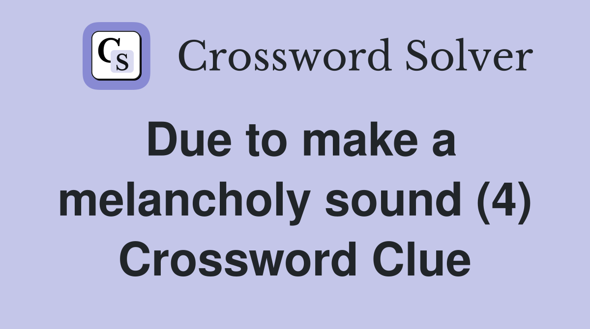 Due to make a melancholy sound (4) Crossword Clue