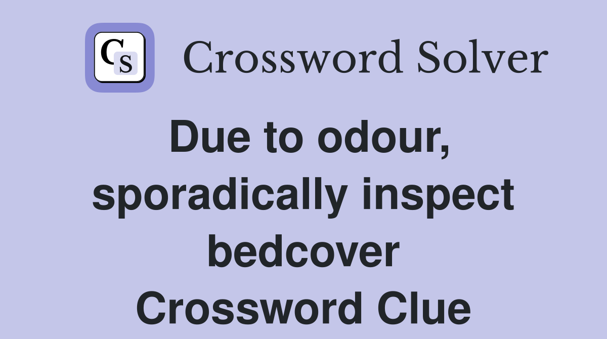 Due to odour, sporadically inspect bedcover Crossword Clue