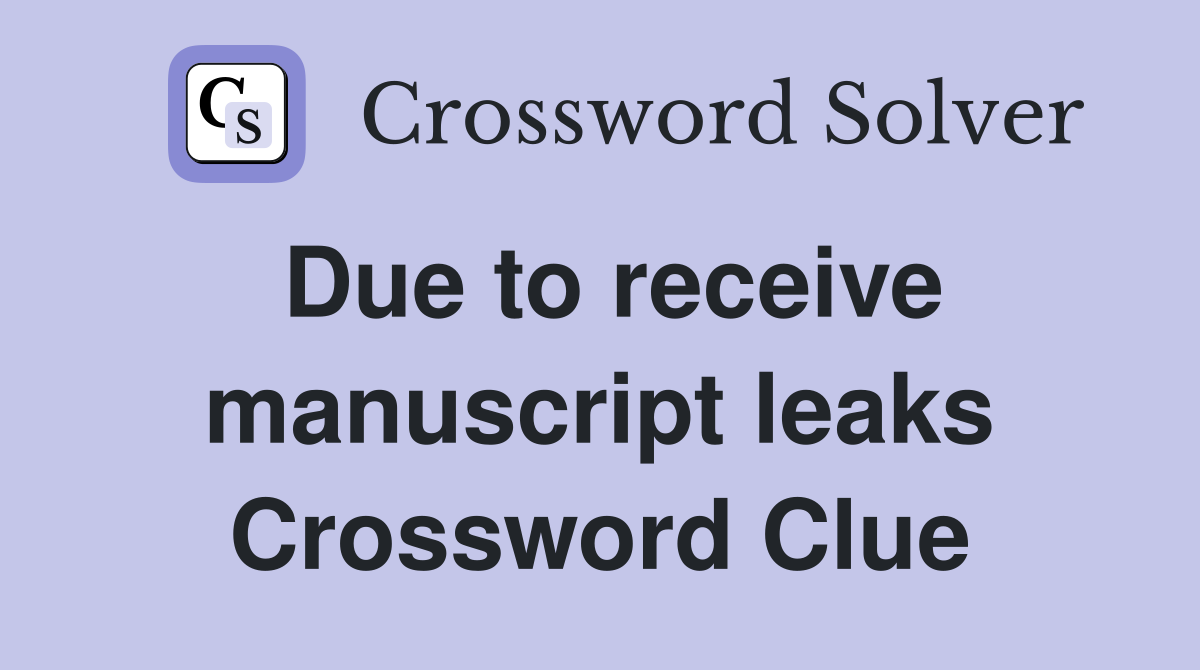 Due to receive manuscript leaks Crossword Clue