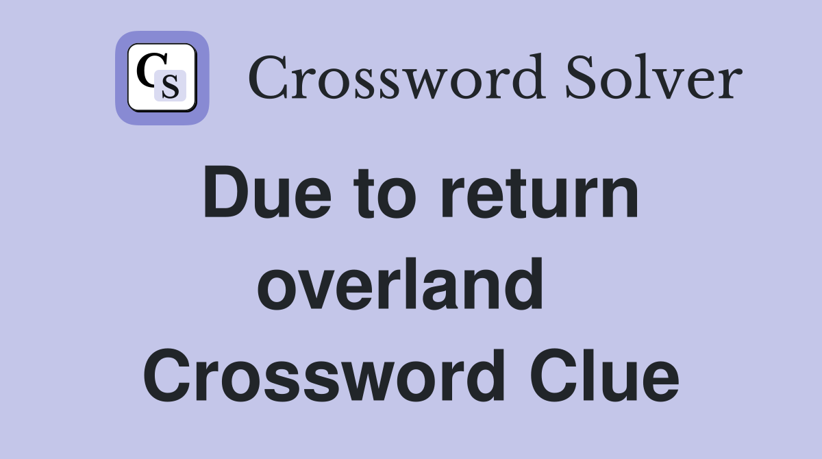 Due to return overland  Crossword Clue