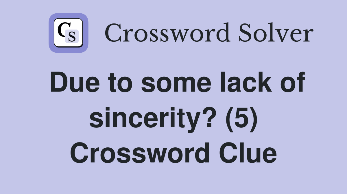 Due to some lack of sincerity? (5) Crossword Clue