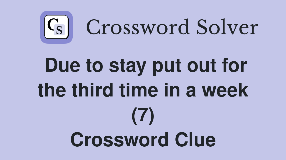 Due to stay put out for the third time in a week (7) Crossword Clue