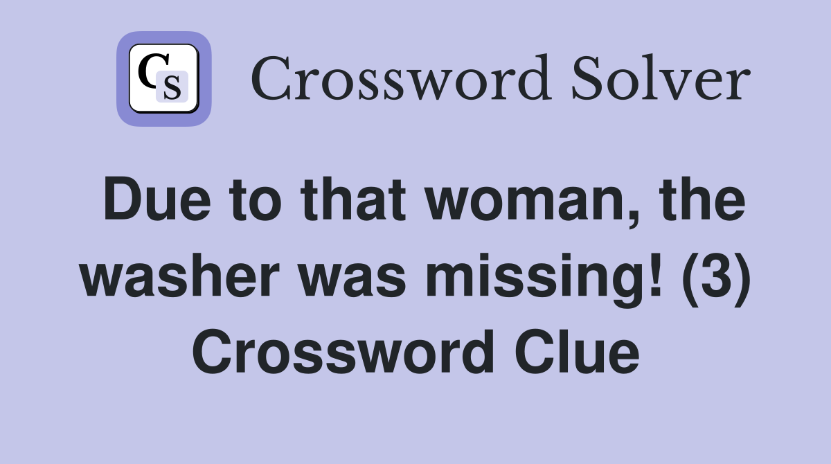 Due to that woman, the washer was missing! (3) Crossword Clue