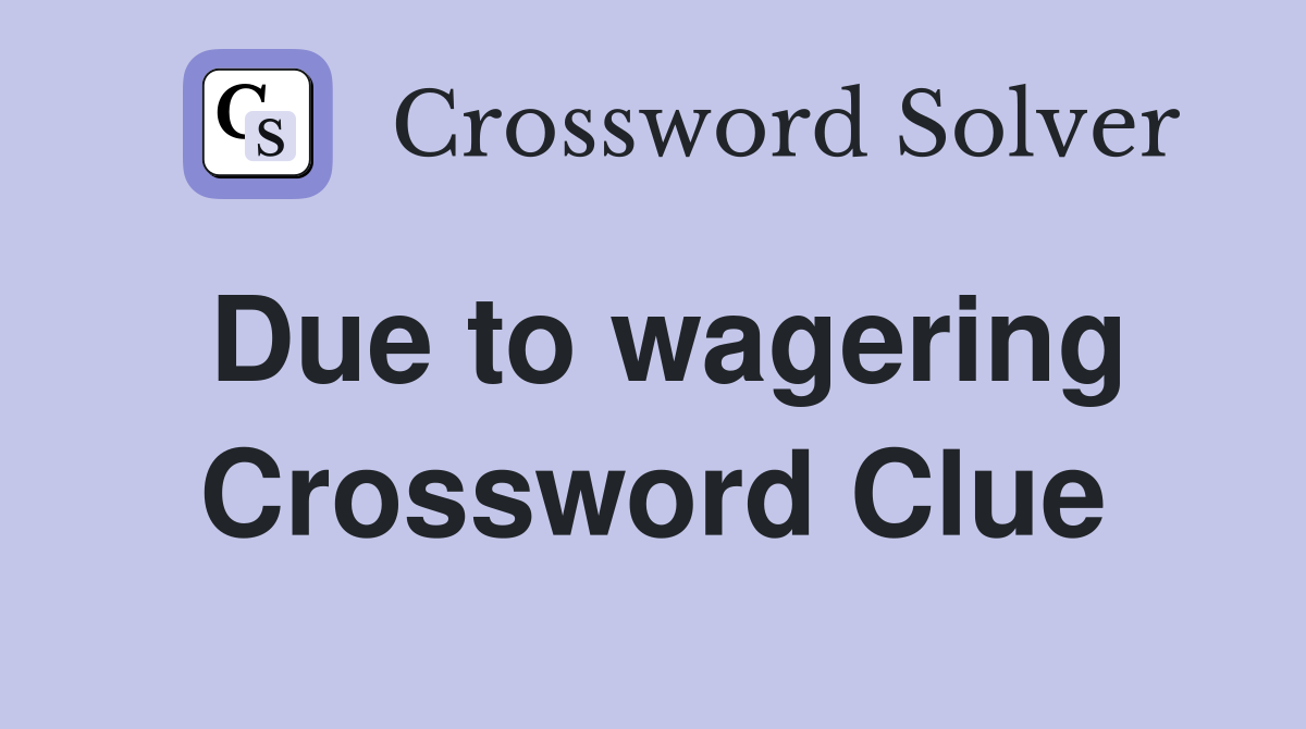 Due to wagering Crossword Clue