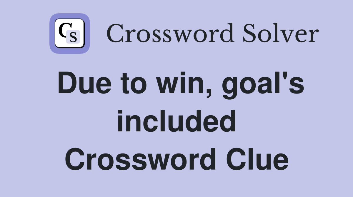 Due to win, goal's included Crossword Clue