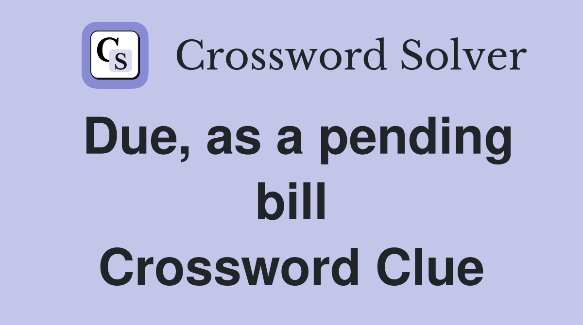 Due, as a pending bill Crossword Clue