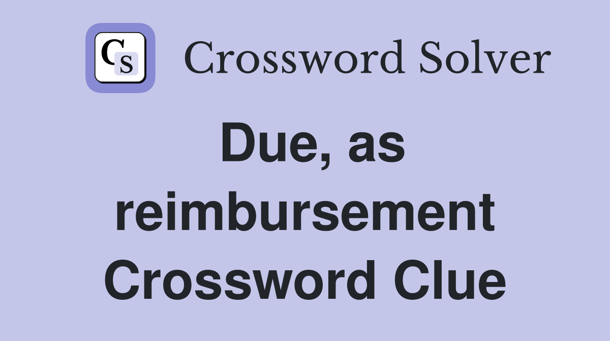 Due, as reimbursement Crossword Clue