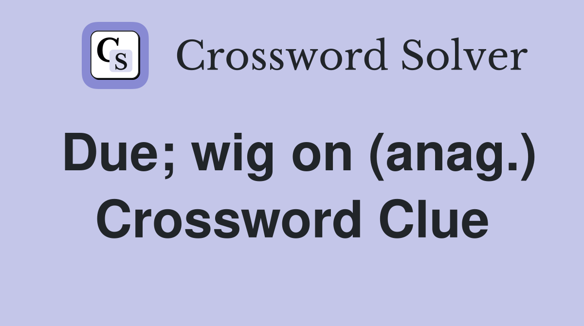 Due; wig on (anag.) Crossword Clue