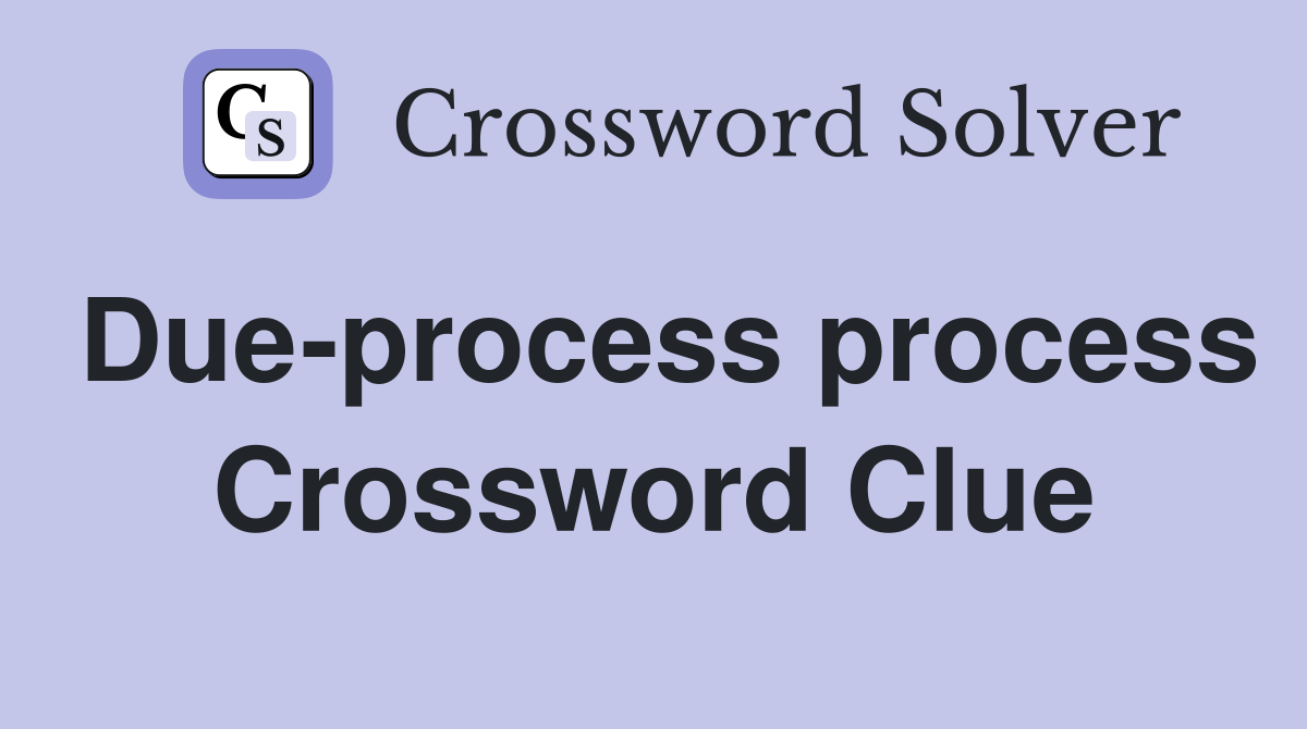 Due-process process Crossword Clue