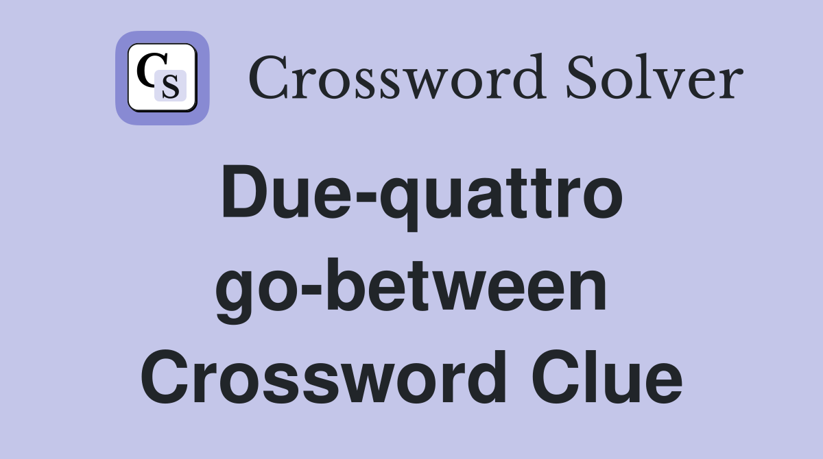 Due-quattro go-between Crossword Clue