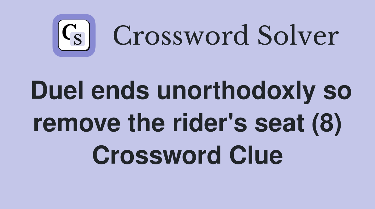 Duel ends unorthodoxly so remove the rider's seat (8) Crossword Clue