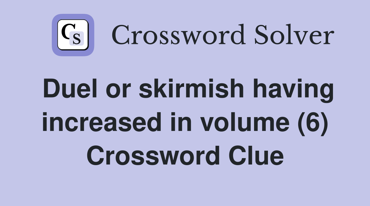 Duel or skirmish having increased in volume (6) Crossword Clue