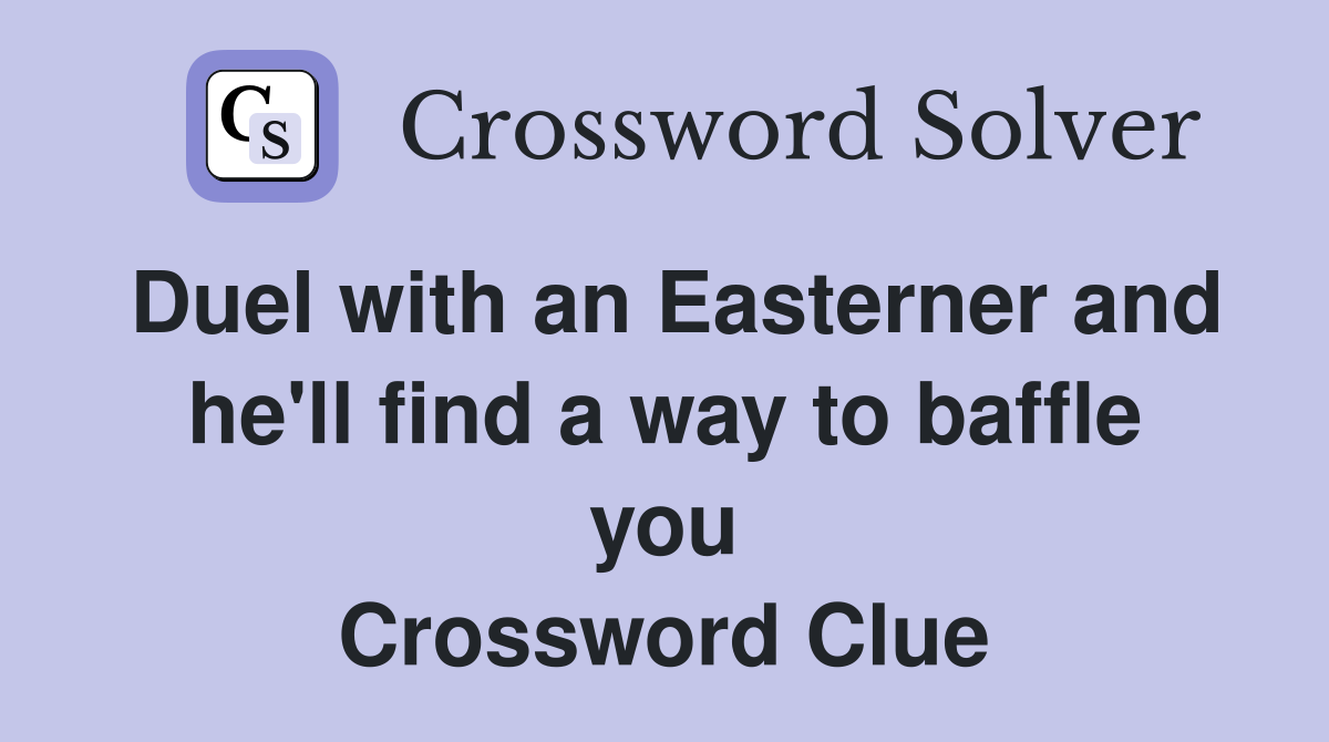 Duel with an Easterner and he'll find a way to baffle you Crossword Clue