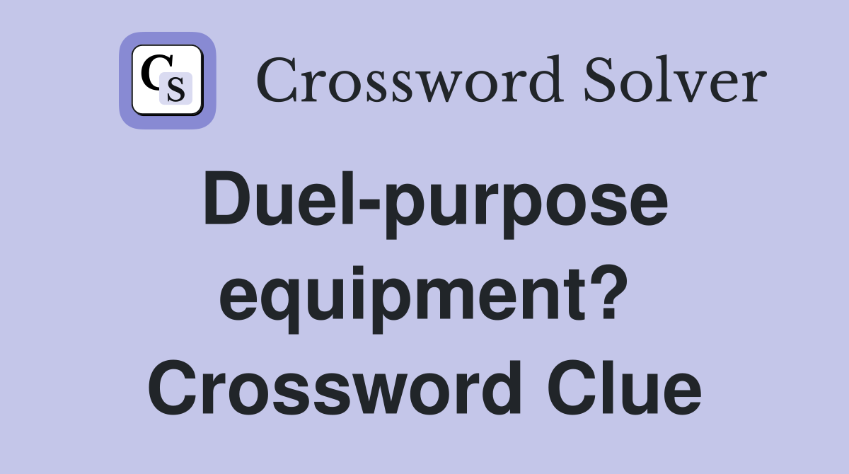 Duel-purpose equipment? Crossword Clue