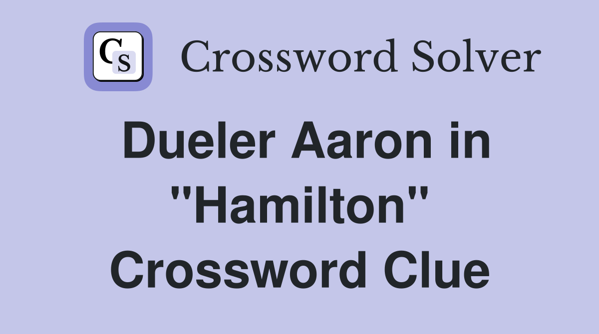 Dueler Aaron in "Hamilton" Crossword Clue