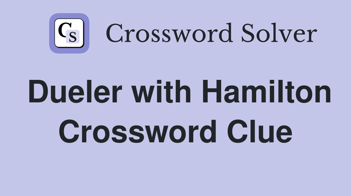 Dueler with Hamilton Crossword Clue
