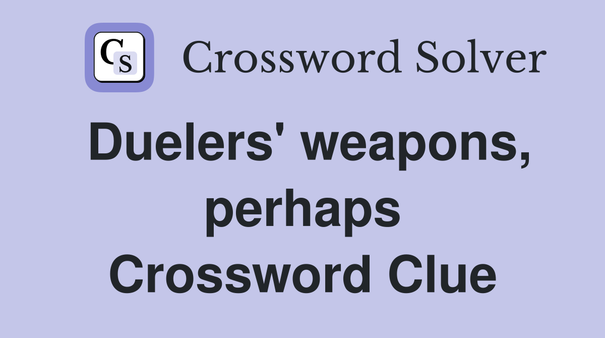 Duelers' weapons, perhaps Crossword Clue