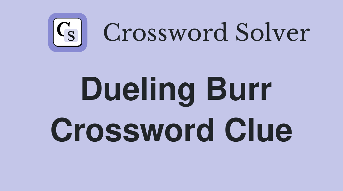 Dueling Burr Crossword Clue