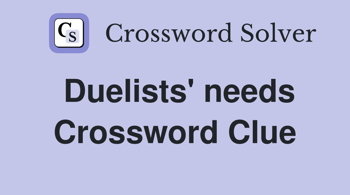 Duelists' needs Crossword Clue
