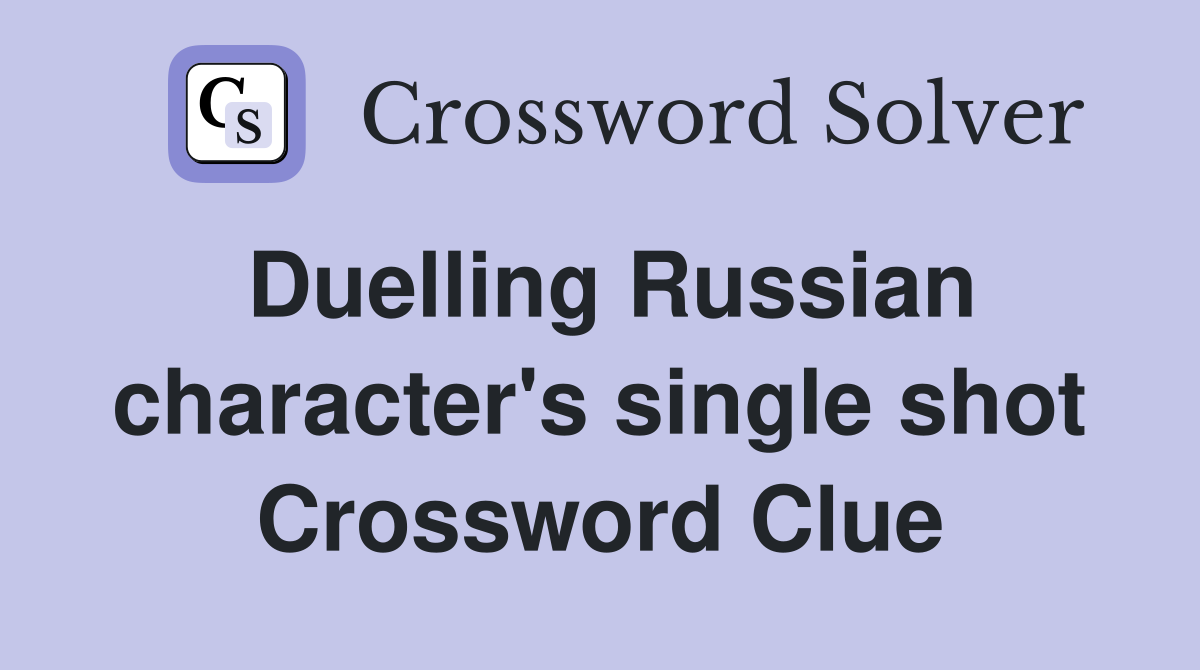 Duelling Russian character's single shot Crossword Clue