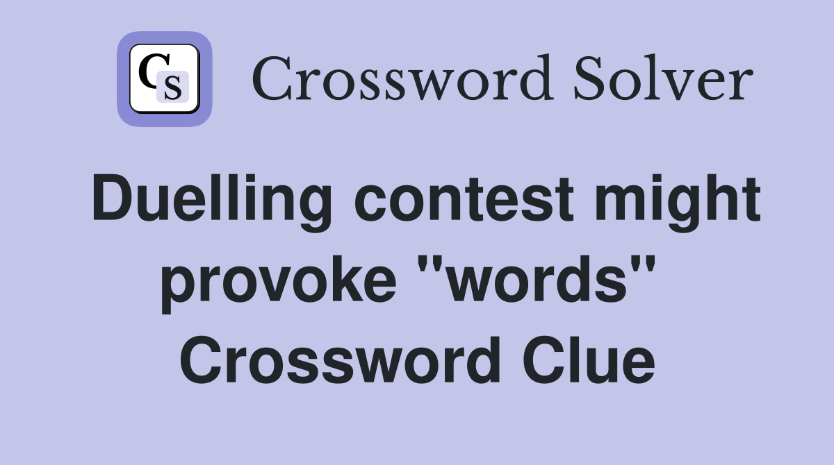 Duelling contest might provoke "words"  Crossword Clue
