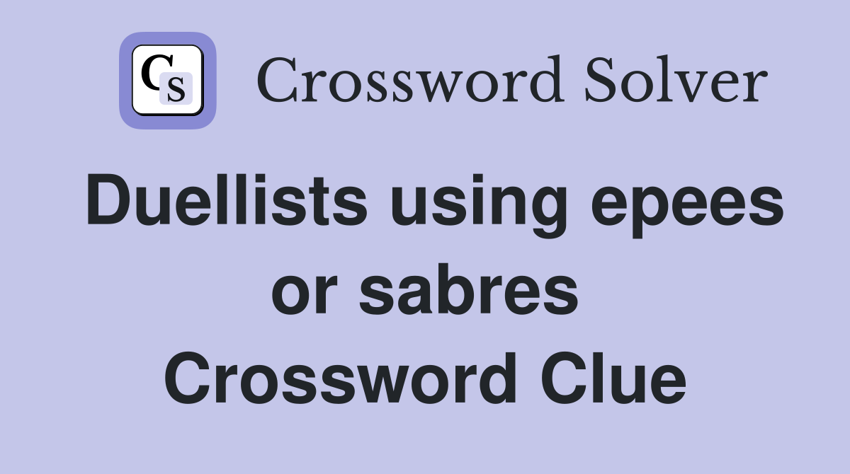 Duellists using epees or sabres Crossword Clue