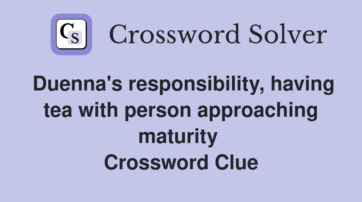 Duenna's responsibility, having tea with person approaching maturity  Crossword Clue