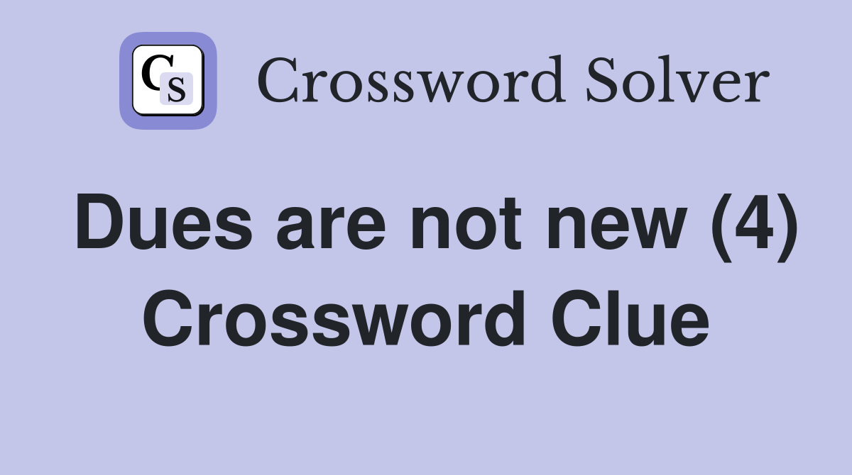 Dues are not new (4) Crossword Clue