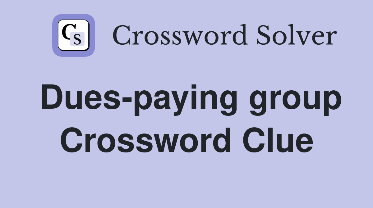 Dues-paying group Crossword Clue
