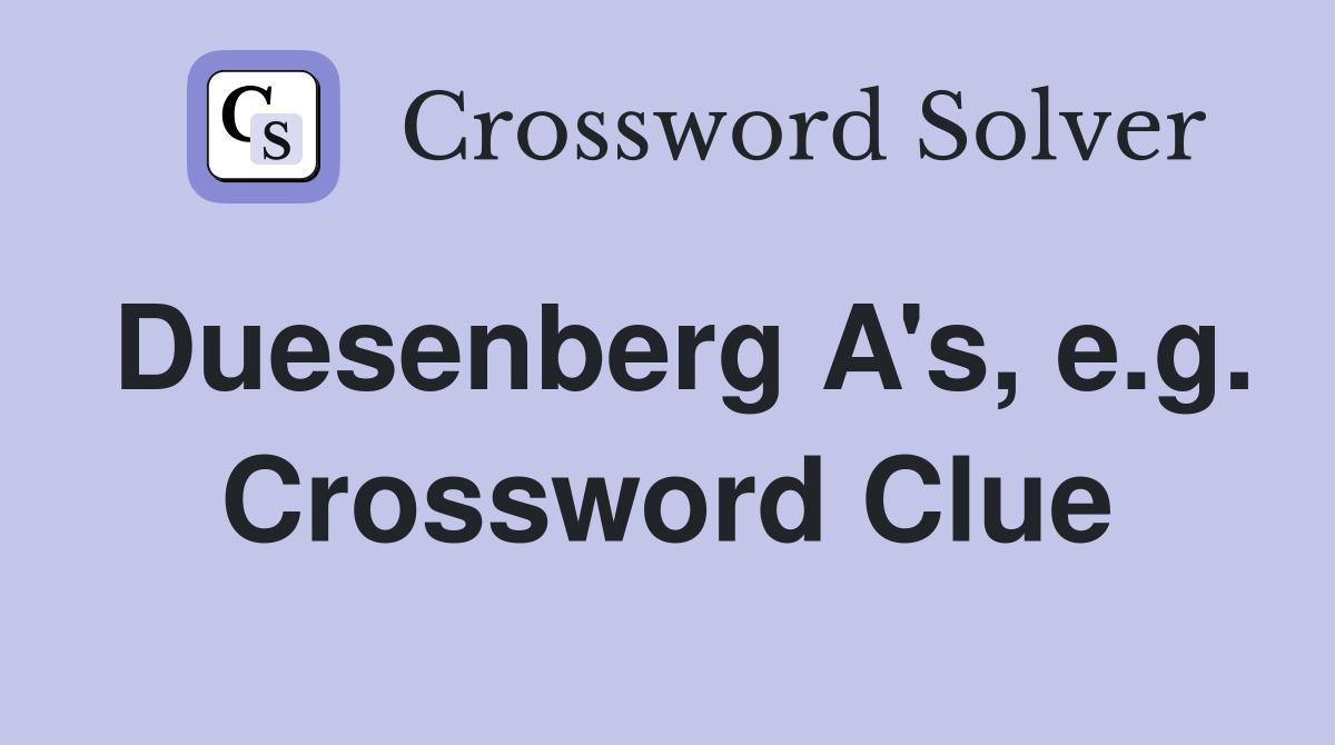 Duesenberg A's, e.g. Crossword Clue