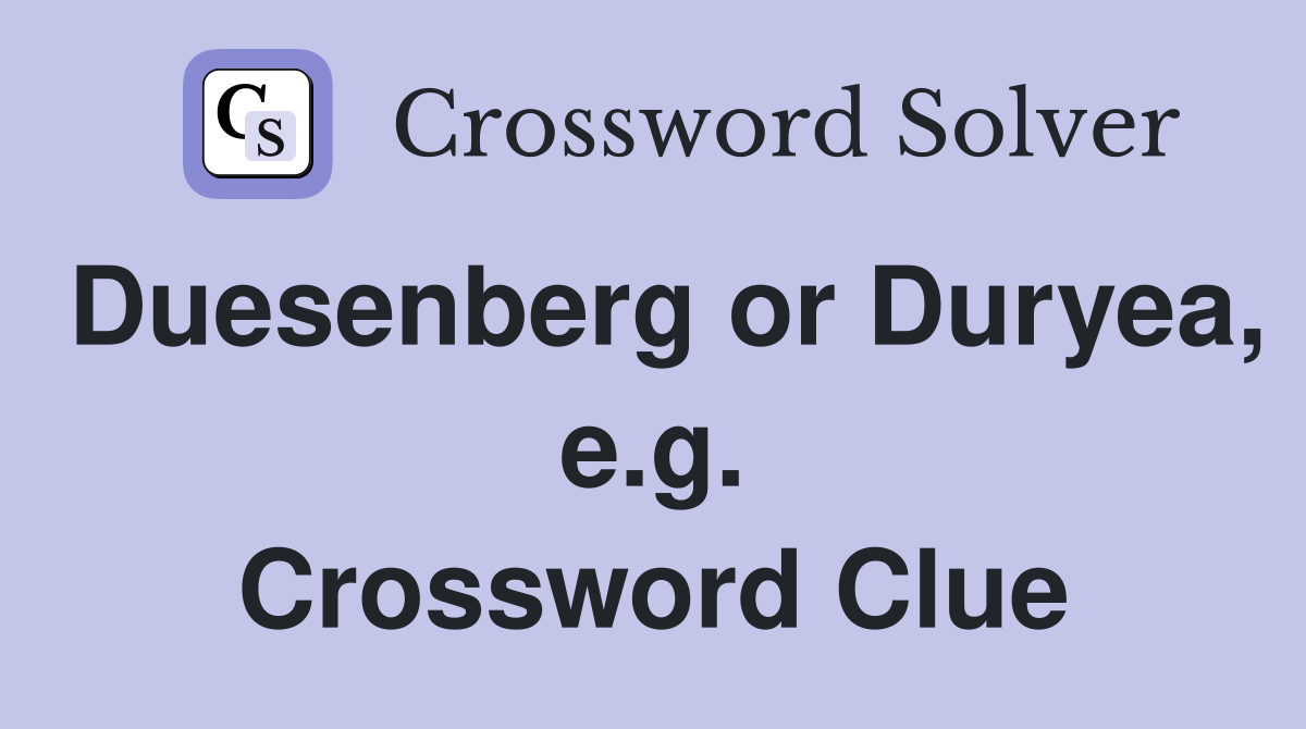 Duesenberg or Duryea, e.g. Crossword Clue